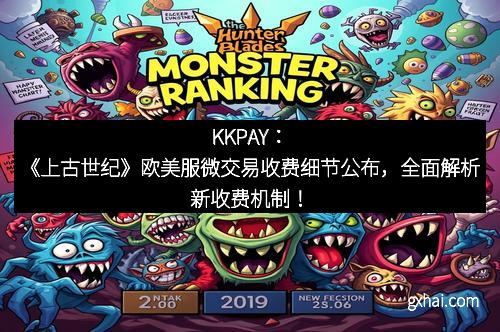 KKPAY：《上古世纪》欧美服微交易收费细节公布，全面解析新收费机制！